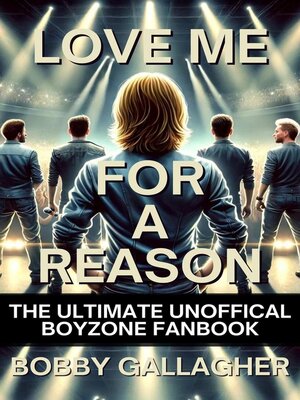 cover image of Love Me For a Reason, the Ultimate Unofficial Boyzone FanBook